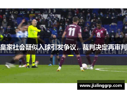 皇家社会疑似入球引发争议，裁判决定再审判