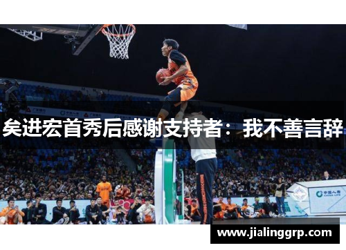 矣进宏首秀后感谢支持者：我不善言辞