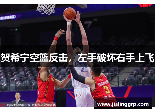 贺希宁空篮反击，左手破坏右手上飞